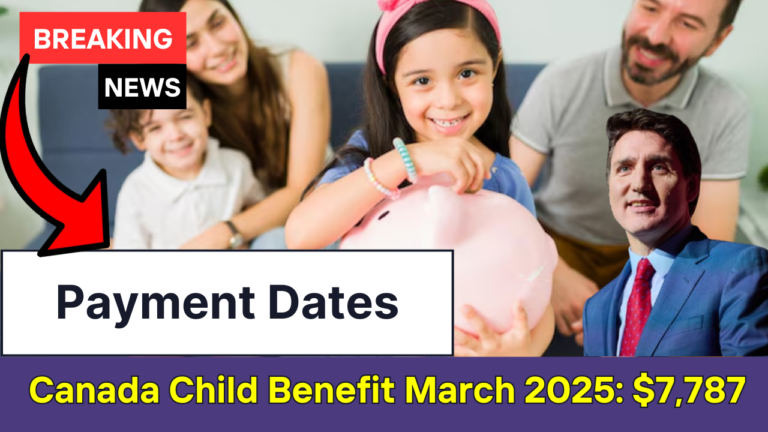 Canada Child Benefit March 2025: $7,787 Payment & Key Dates